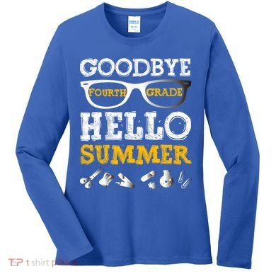 Goodbye 4Th Grade Hello Summer Gift Fourth Grade Graduate Gift Women's Long Sleeve Shirt