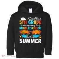 Goodbye 5th Grade Graduation To Middle School Hello Summer Toddler Hoodie thumb 0