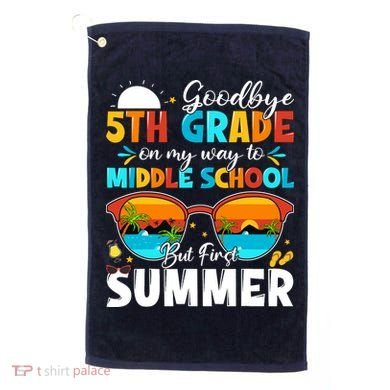 Goodbye 5th Grade Graduation To Middle School Hello Summer Golf Towel