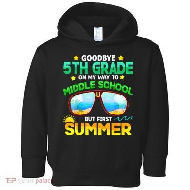 Goodbye 5th Grade Graduation To 6th Grade Hello Summer Toddler Hoodie