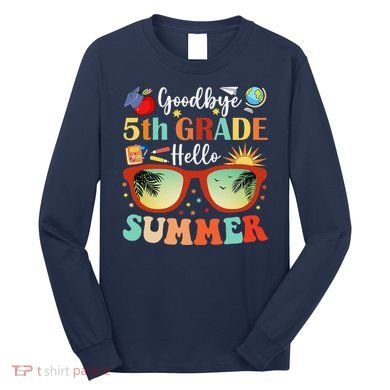 Goodbye 5th Grade Hello Summer Fifth Grade Student Teacher Long Sleeve Shirt
