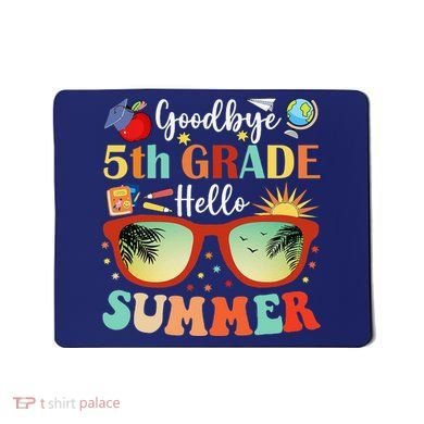 Goodbye 5th Grade Hello Summer Fifth Grade Student Teacher Mousepad