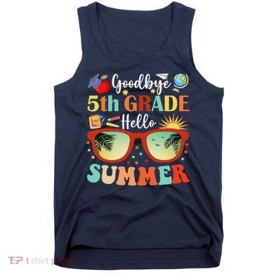 Goodbye 5th Grade Hello Summer Fifth Grade Student Teacher Tank Top