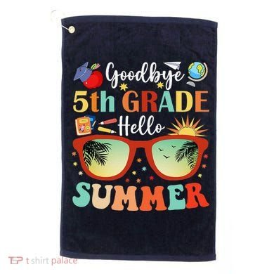 Goodbye 5th Grade Hello Summer Fifth Grade Student Teacher Golf Towel