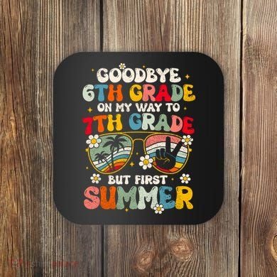 Goodbye 6th Grade Graduation To 7th Grade Hello Summer Coaster