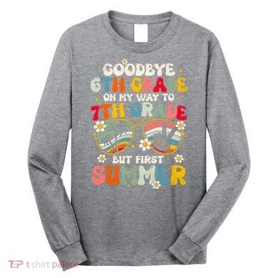 Goodbye 6th Grade Graduation To 7th Grade Hello Summer Long Sleeve Shirt