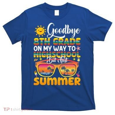 Goodbye 8th Grade Graduation To Highschool Hello Summer Gift T-Shirt