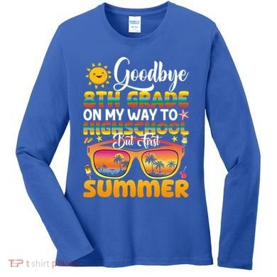 Goodbye 8th Grade Graduation To Highschool Hello Summer Gift Women's Long Sleeve Shirt