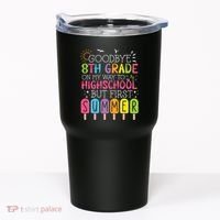 Goodbye 8th Grade Graduation To Highschool But First Summer Tumbler thumb 0