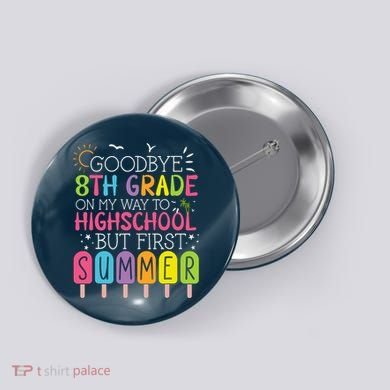 Goodbye 8th Grade Graduation To Highschool But First Summer Button
