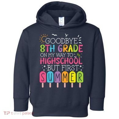 Goodbye 8th Grade Graduation To Highschool But First Summer Toddler Hoodie