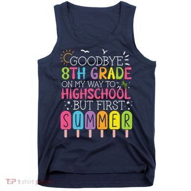 Goodbye 8th Grade Graduation To Highschool But First Summer Tank Top