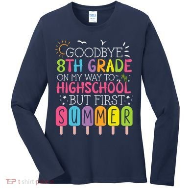Goodbye 8th Grade Graduation To Highschool But First Summer Women's Long Sleeve Shirt