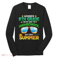 Goodbye 8th Grade Graduation To Highschool Hello Summer Him Long Sleeve Shirt thumb 0