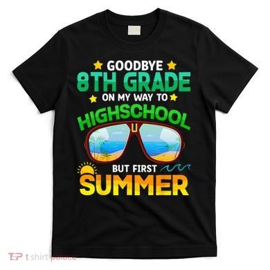 Goodbye 8th Grade Graduation To Highschool Hello Summer Him T-Shirt