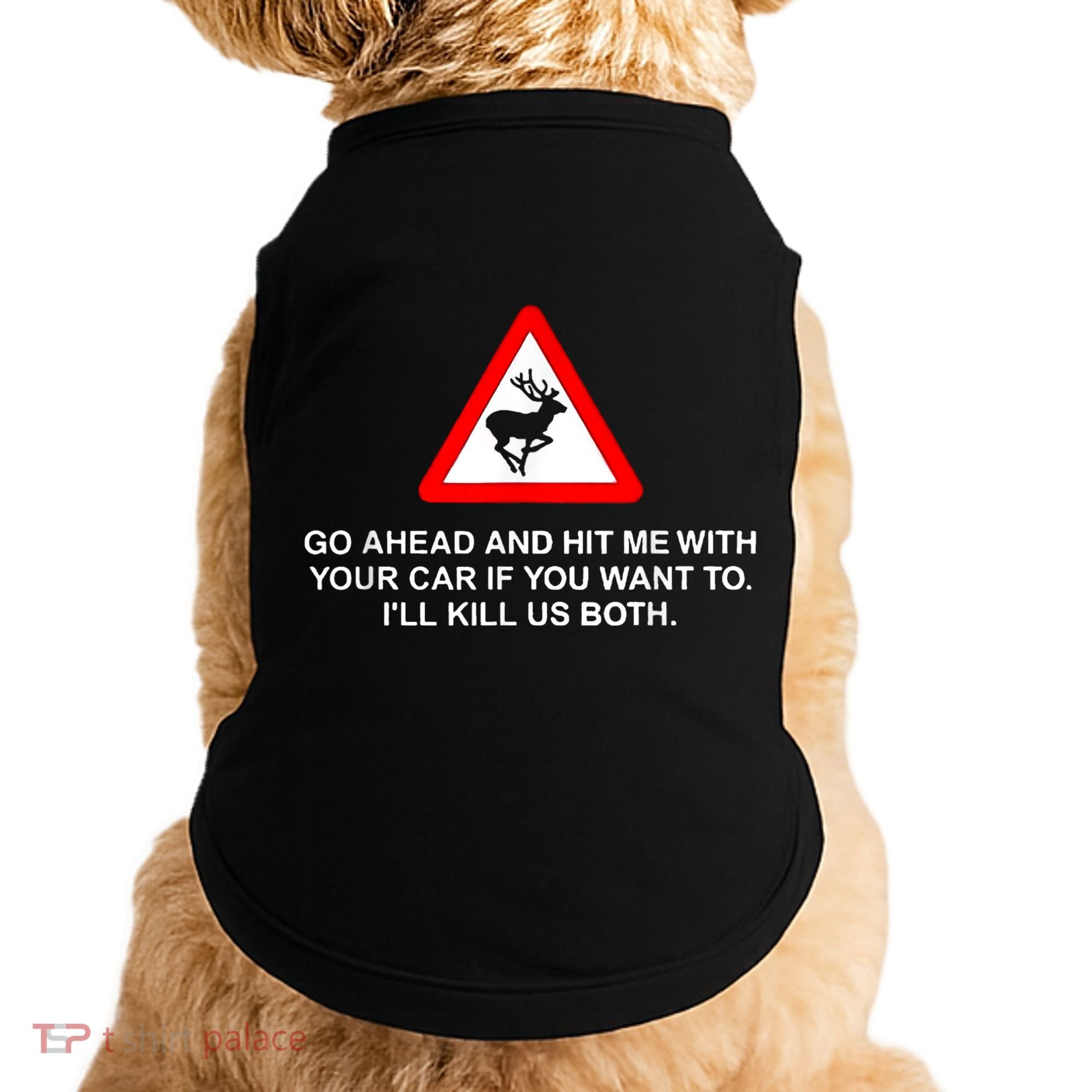 Go Ahead And Hit Me With Your Car If You Want To I’Ll Kill Us Both Doggie Tank