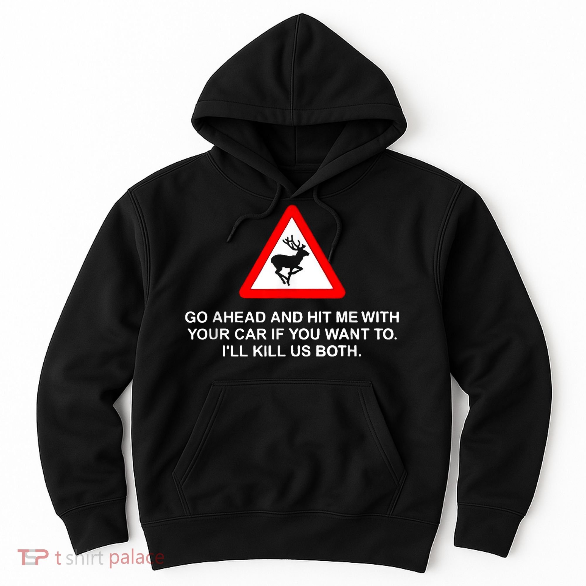 Go Ahead And Hit Me With Your Car If You Want To I’Ll Kill Us Both Hoodie