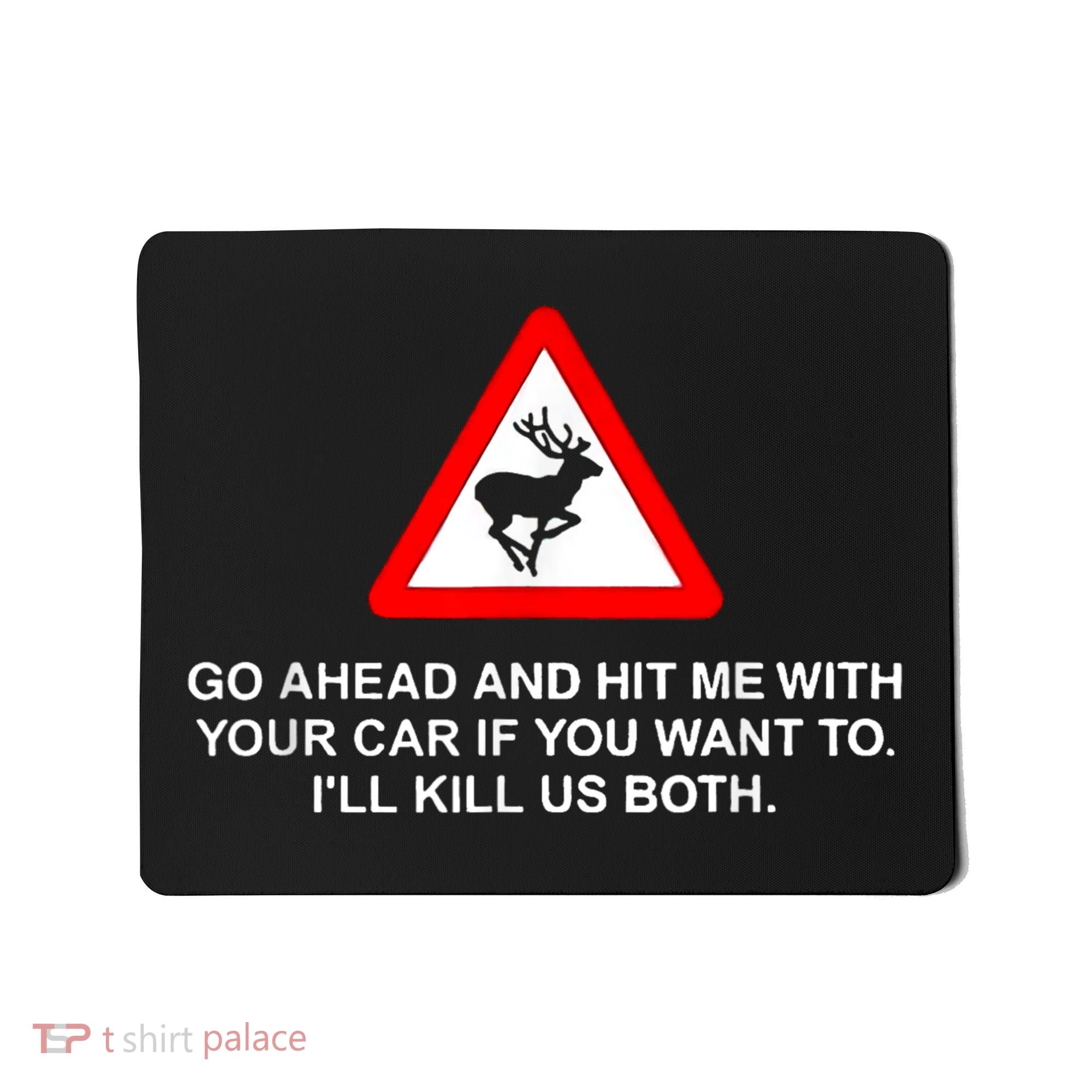 Go Ahead And Hit Me With Your Car If You Want To I’Ll Kill Us Both Mousepad