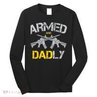 Guns Armed And Dadly Funny Deadly Father Long Sleeve Shirt thumb 0