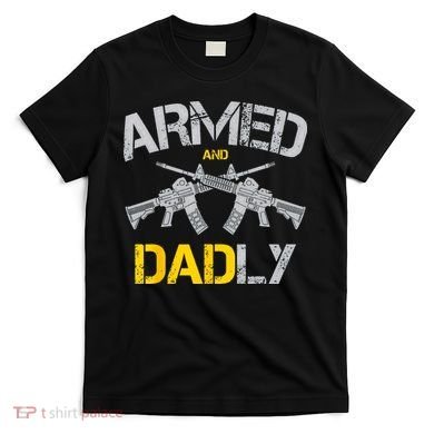 Guns Armed And Dadly Funny Deadly Father T-Shirt