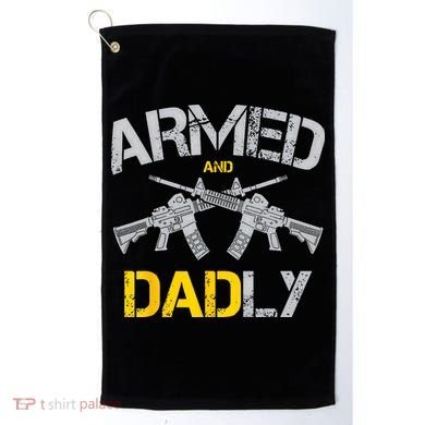 Guns Armed And Dadly Funny Deadly Father Golf Towel