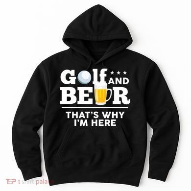 Golf And Beer That's Why I'm Here | Funny Golf Player Sarcasm Hoodie