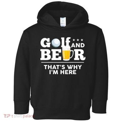 Golf And Beer That's Why I'm Here | Funny Golf Player Sarcasm Toddler Hoodie