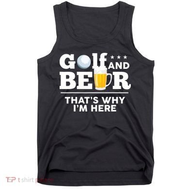 Golf And Beer That's Why I'm Here | Funny Golf Player Sarcasm Tank Top
