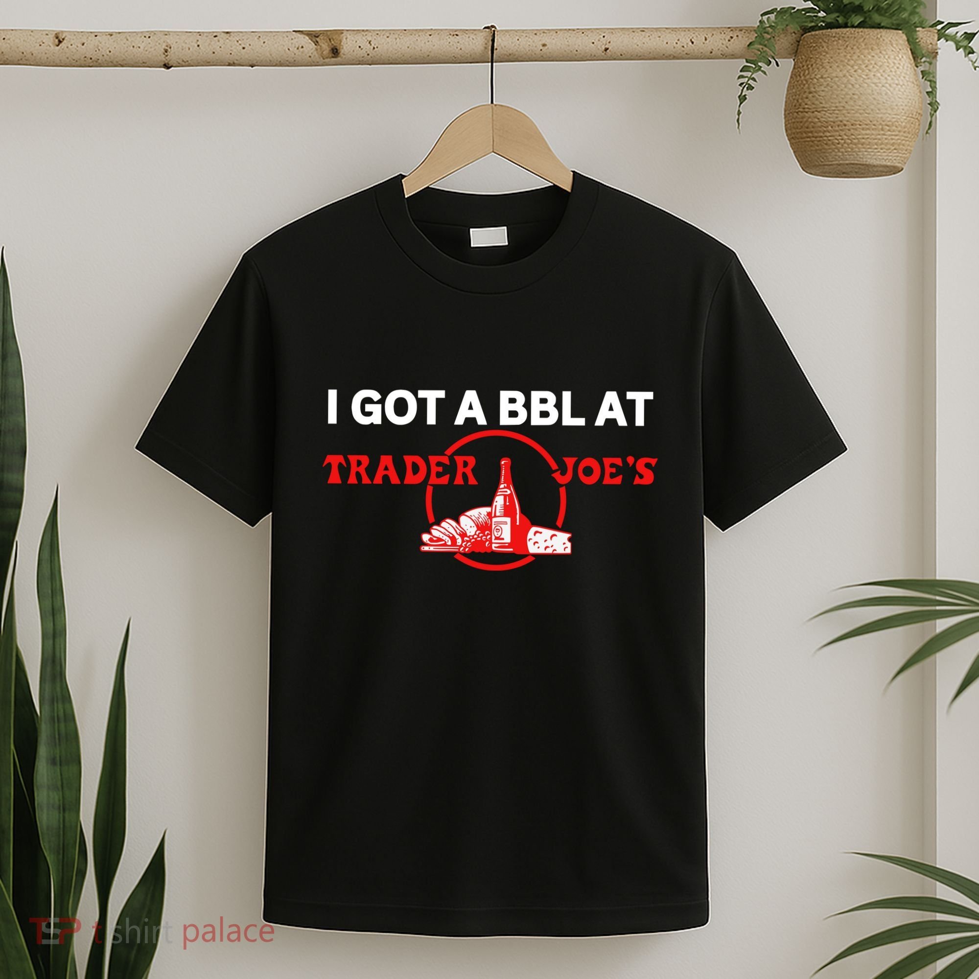Got A Bbl At Trader JoeS T-Shirt