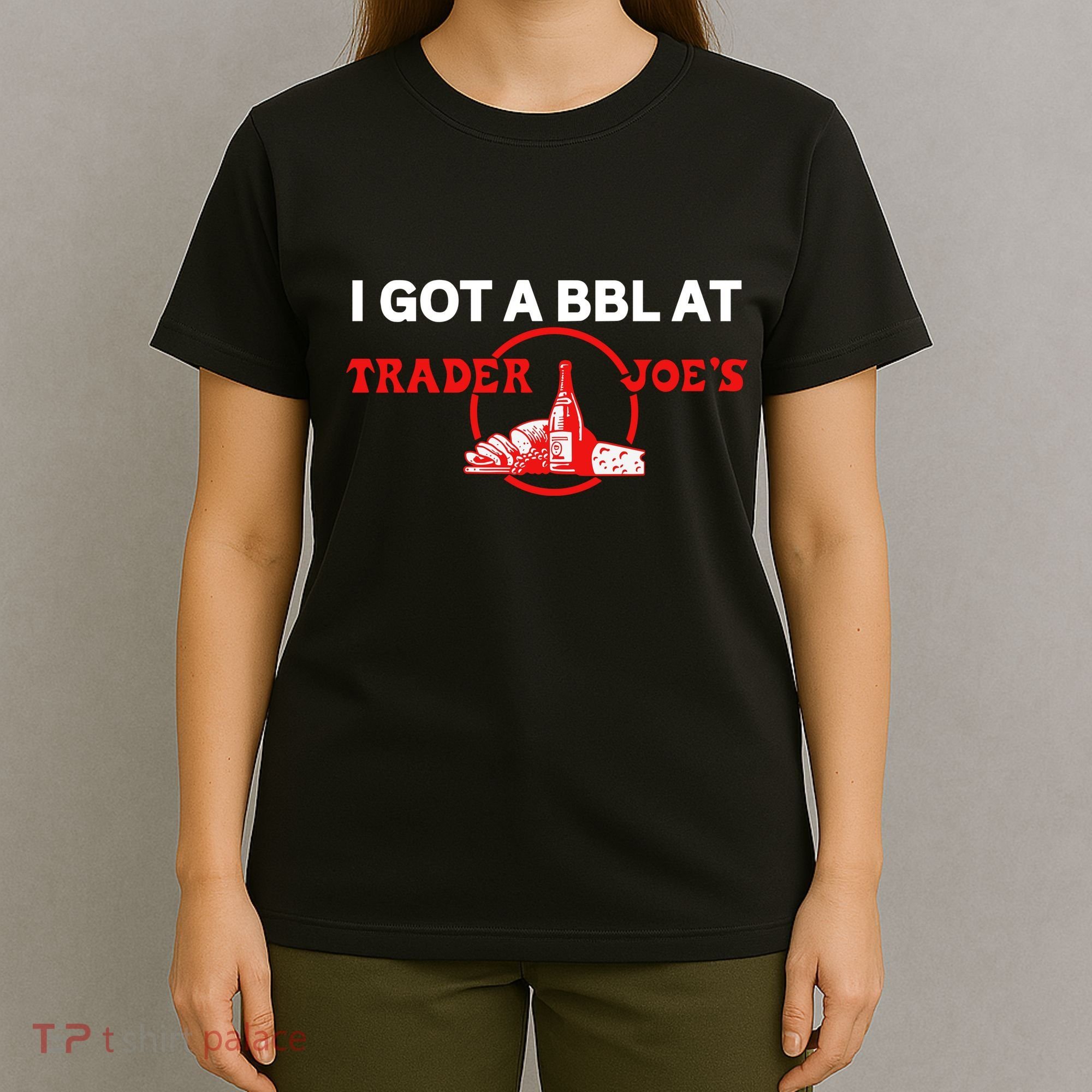 Got A Bbl At Trader JoeS T-Shirt