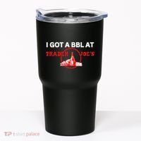 Got A Bbl At Trader JoeS Tumbler thumb 0
