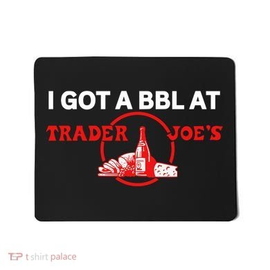 Got A Bbl At Trader JoeS Mousepad