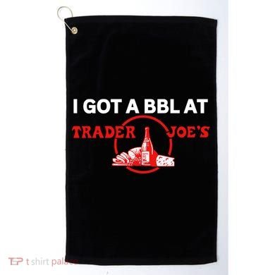Got A Bbl At Trader JoeS Golf Towel