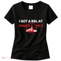 Got A Bbl At Trader JoeS Women's T-Shirt thumb 0