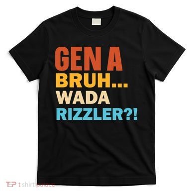 Gen A Bruh Wada Rizzler T-Shirt