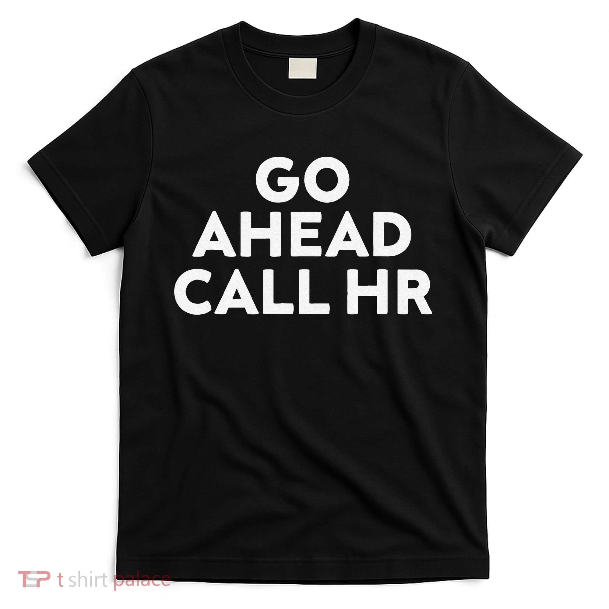 Go Ahead Call Hr Funny Sarcastic Quote Hr Gift T-Shirt
