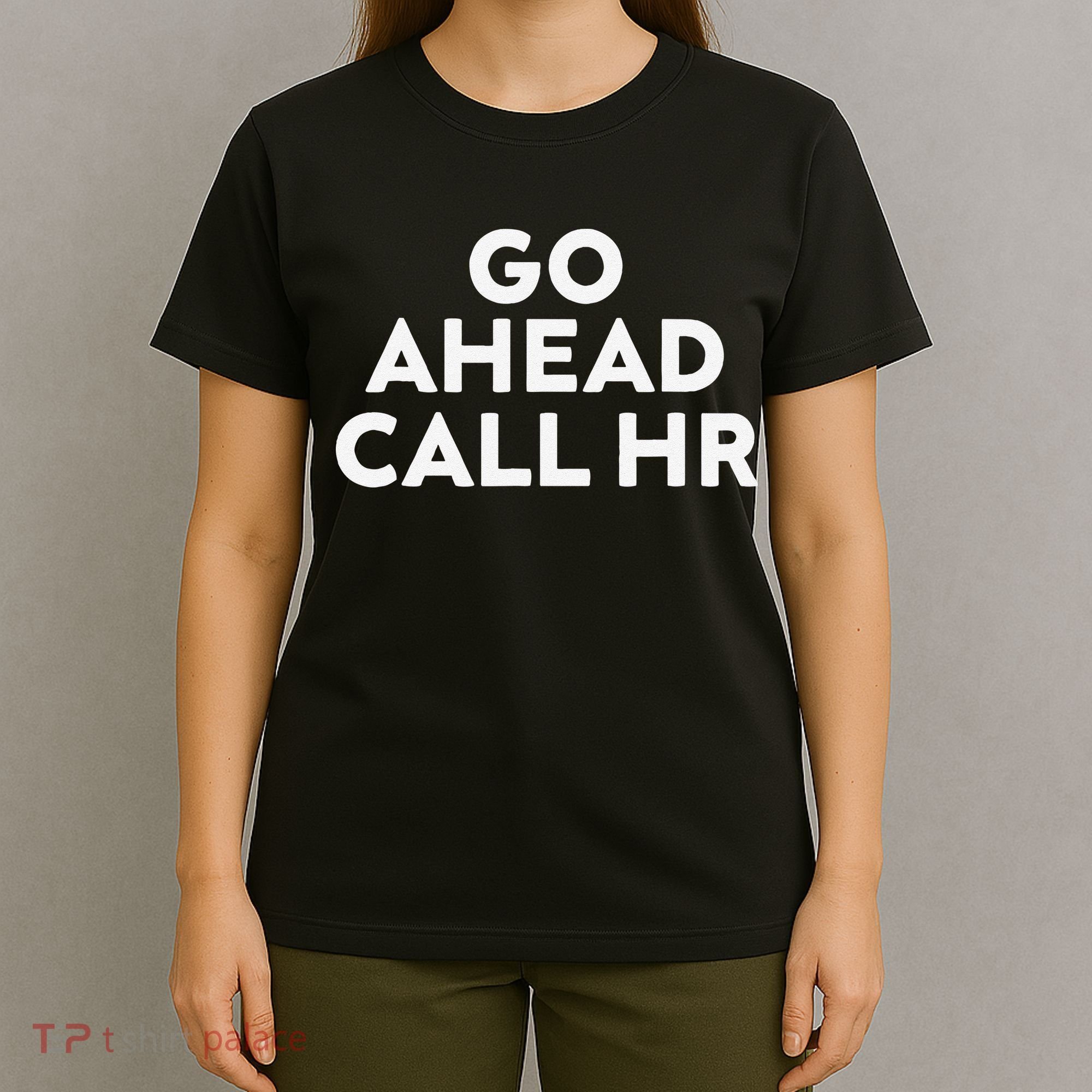Go Ahead Call Hr Funny Sarcastic Quote Hr Gift T-Shirt