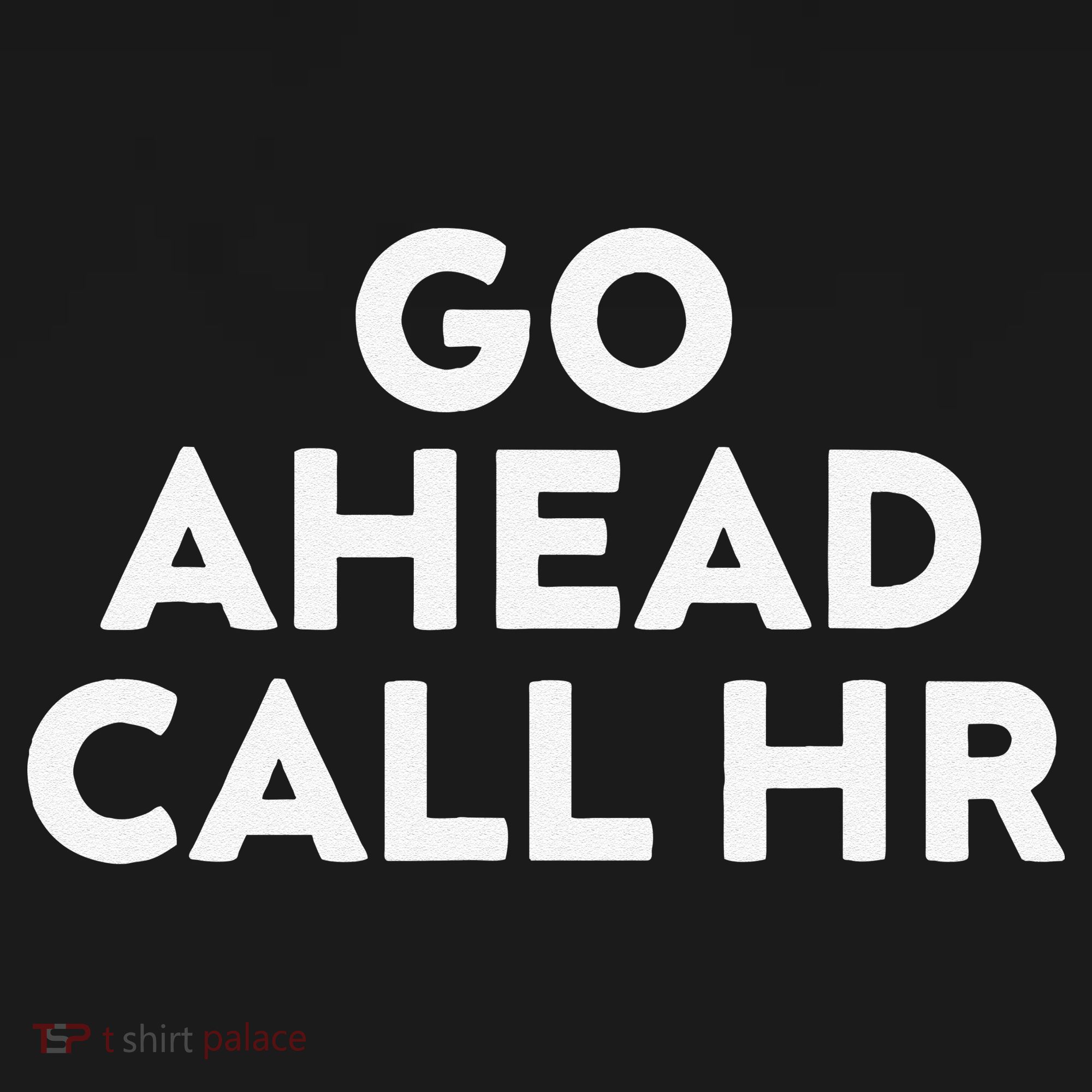 Go Ahead Call Hr Funny Sarcastic Quote Hr Gift T-Shirt