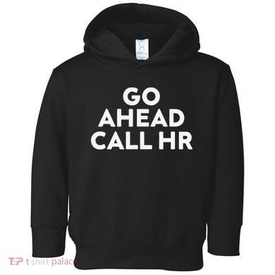 Go Ahead Call Hr Funny Sarcastic Quote Hr Gift Toddler Hoodie