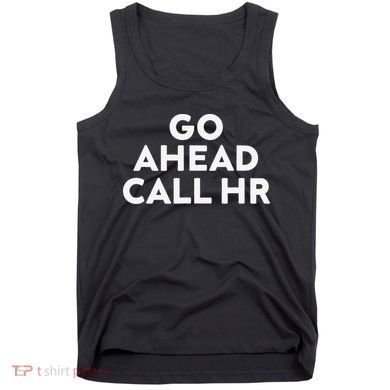 Go Ahead Call Hr Funny Sarcastic Quote Hr Gift Tank Top