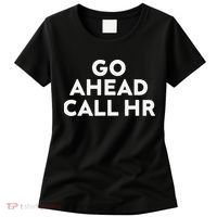 Go Ahead Call Hr Funny Sarcastic Quote Hr Gift Women's T-Shirt thumb 0