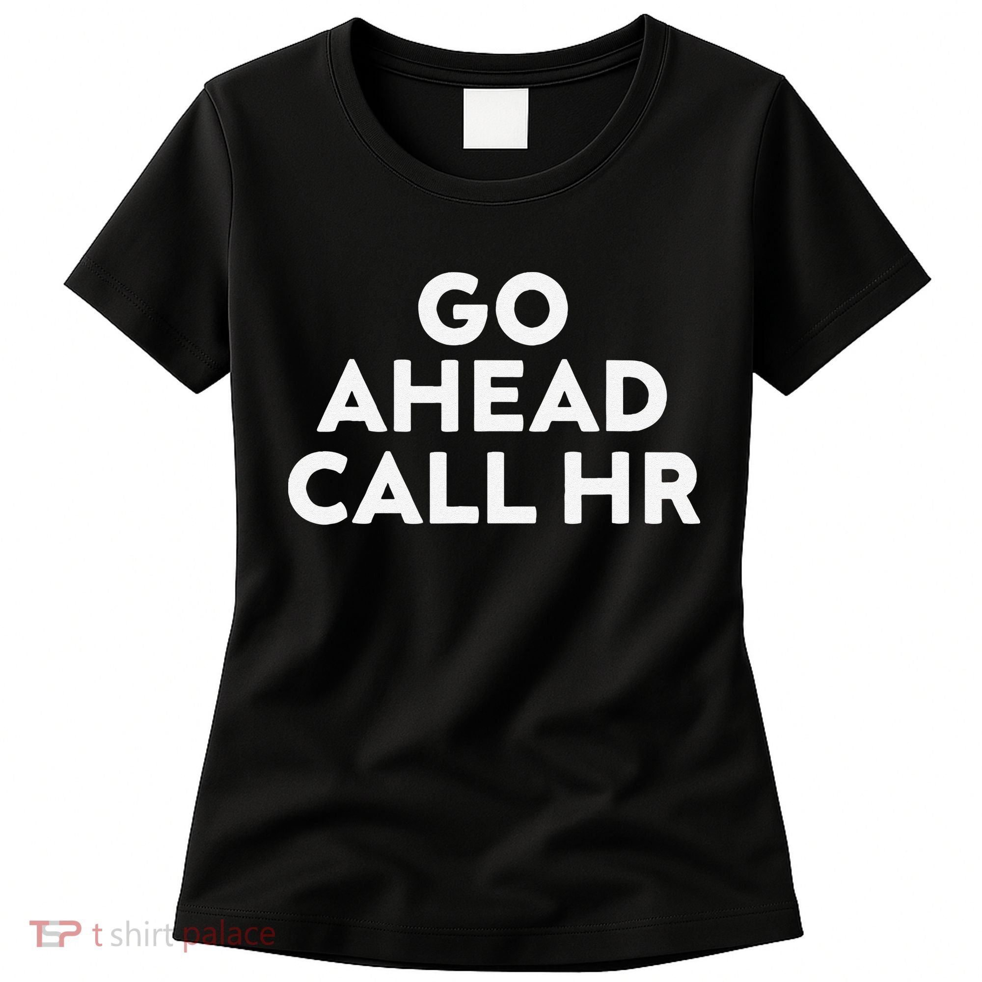 Go Ahead Call Hr Funny Sarcastic Quote Hr Gift Women's T-Shirt
