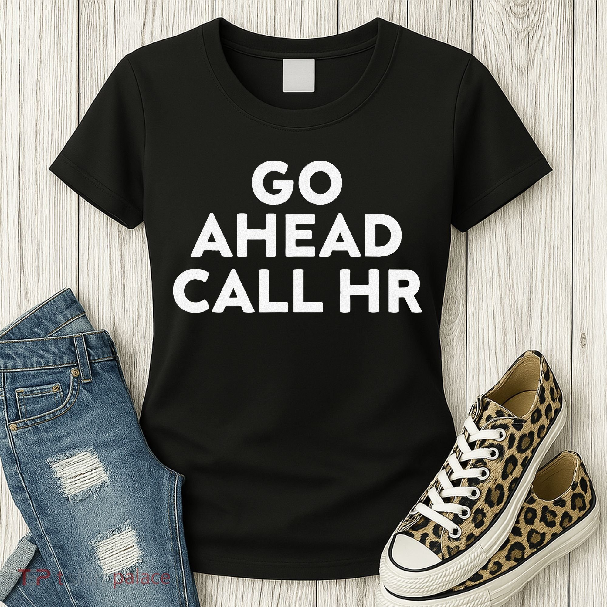 Go Ahead Call Hr Funny Sarcastic Quote Hr Gift Women's T-Shirt