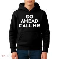 Go Ahead Call Hr Funny Sarcastic Quote Hr Gift Kids Hoodie thumb 4
