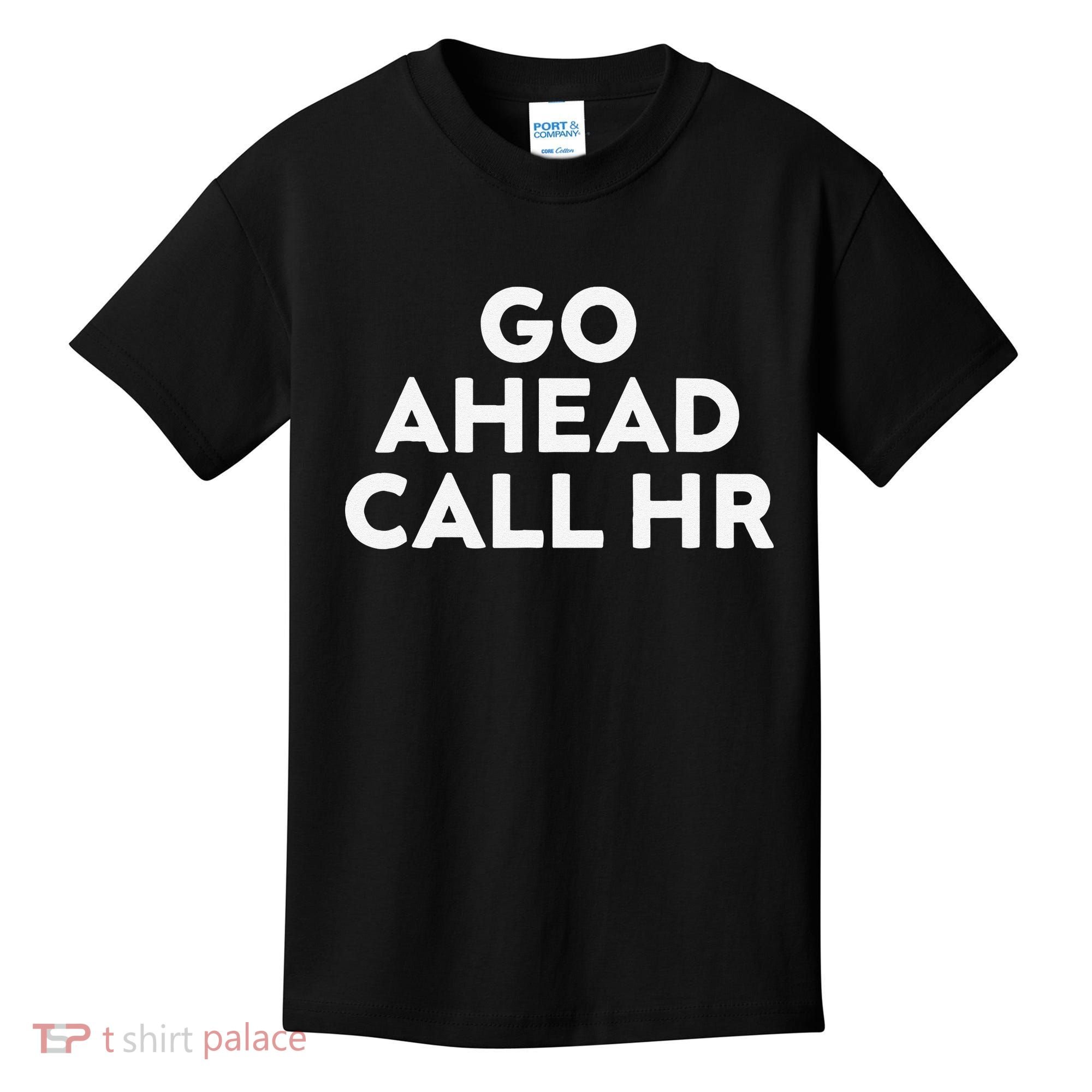 Go Ahead Call Hr Funny Sarcastic Quote Hr Gift Kids T-Shirt