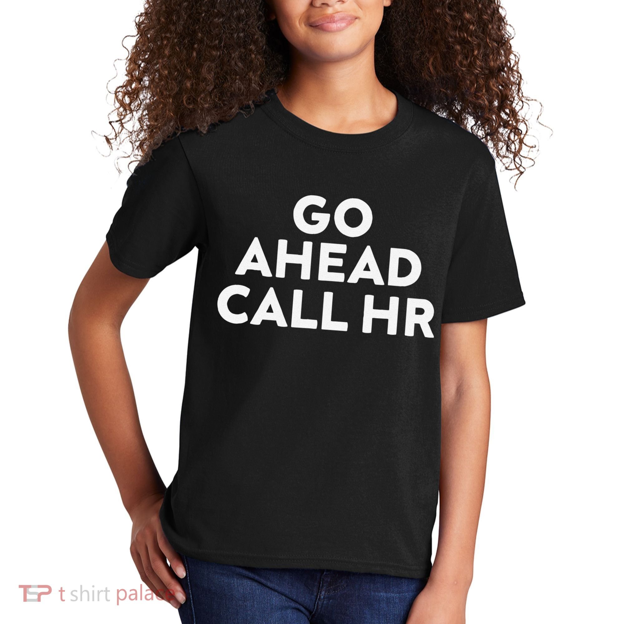 Go Ahead Call Hr Funny Sarcastic Quote Hr Gift Kids T-Shirt