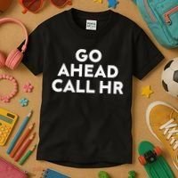 Go Ahead Call Hr Funny Sarcastic Quote Hr Gift Kids T-Shirt thumb 3