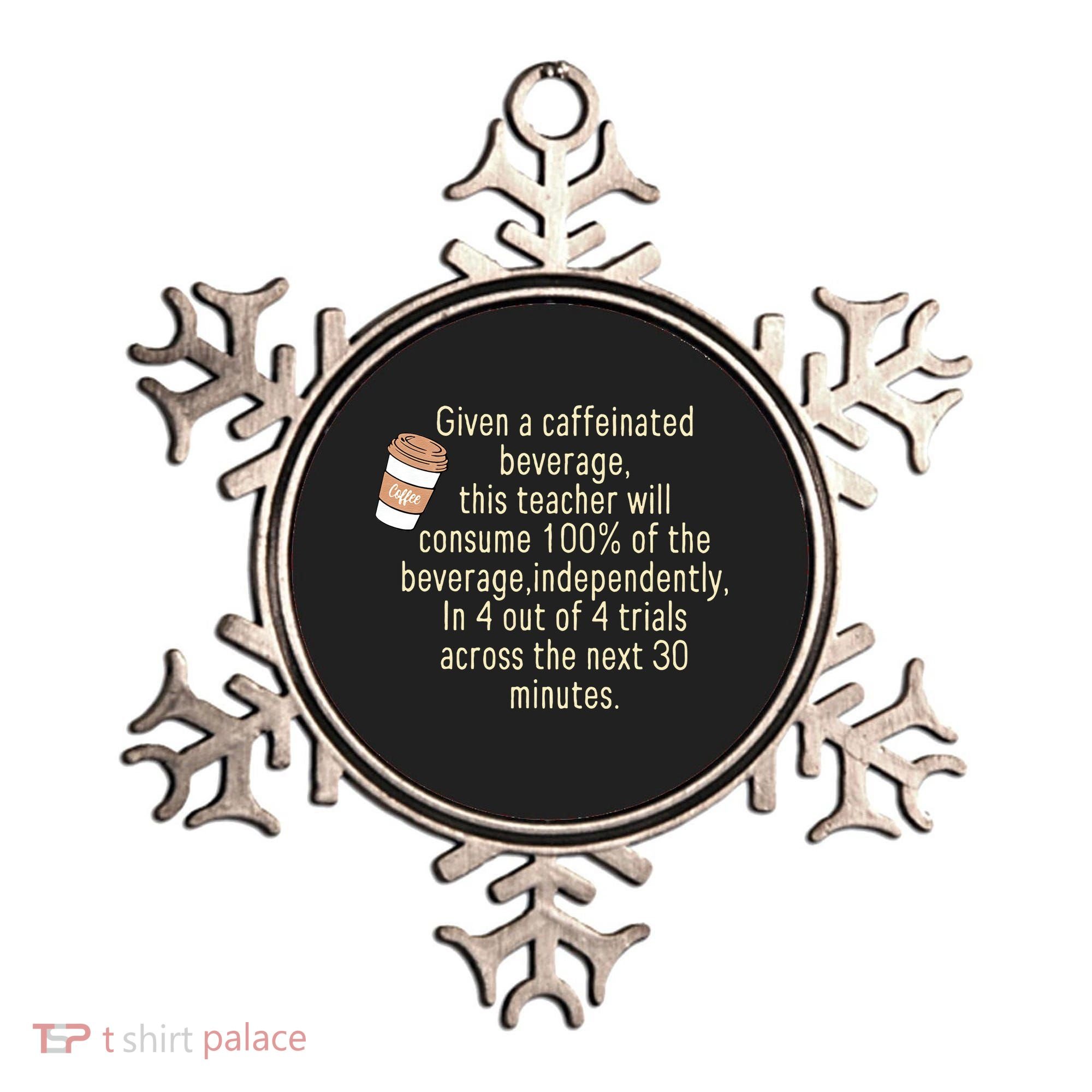 Given A Caffeinated Beverage This Teacher Will Consume Ornament
