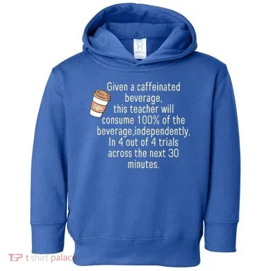 Given A Caffeinated Beverage This Teacher Will Consume Toddler Hoodie