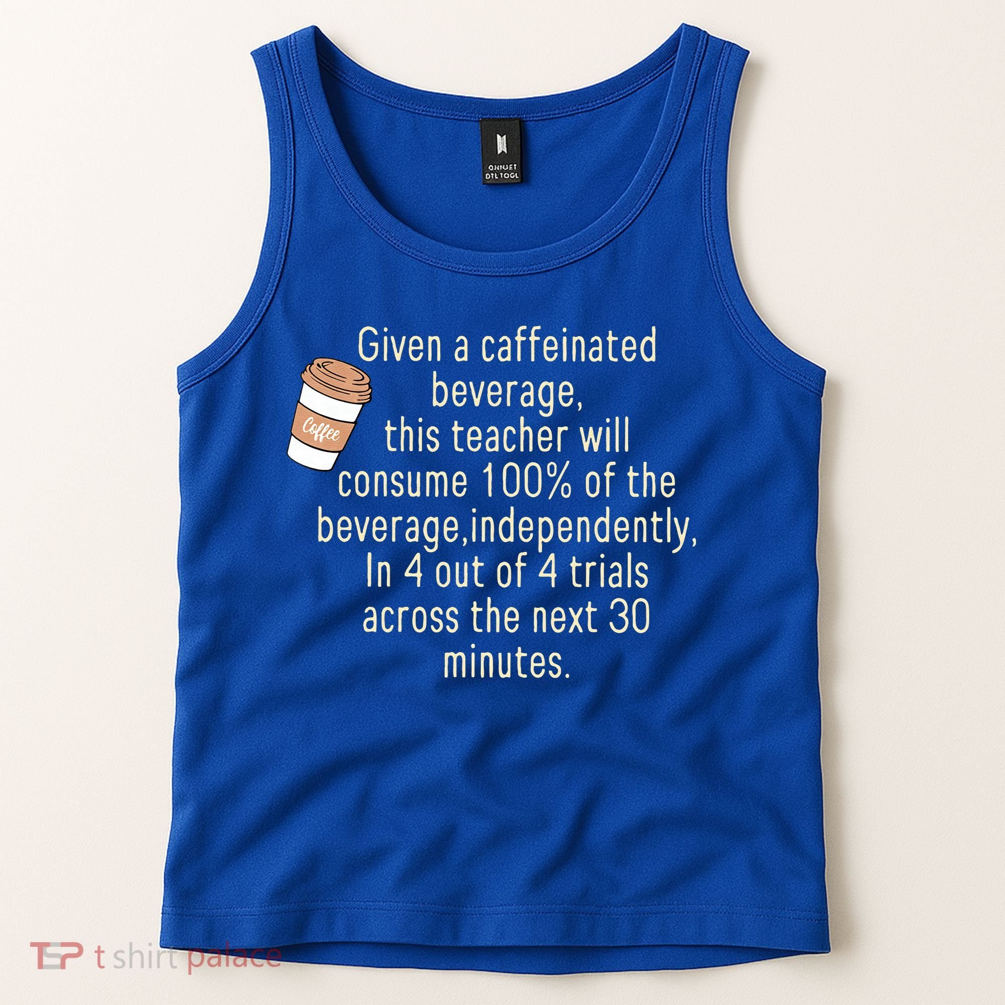 Given A Caffeinated Beverage This Teacher Will Consume Tank Top
